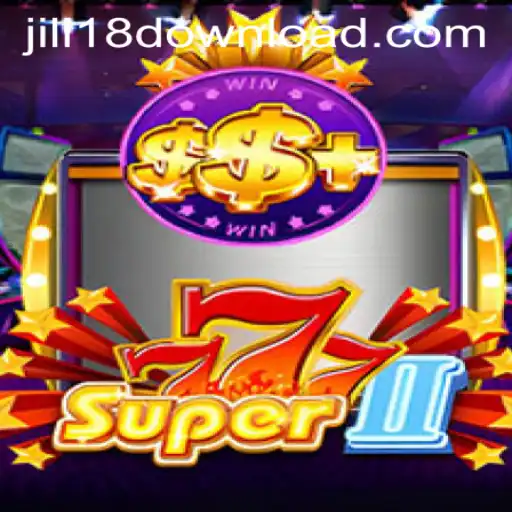 Experience the Thrills of Super777II with JILI18 DOWNLOAD