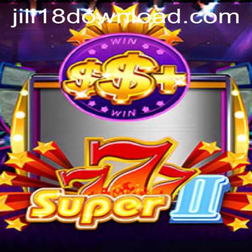 Experience the Thrills of Super777II with JILI18 DOWNLOAD